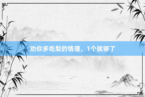 劝你多吃梨的情理，1个就够了