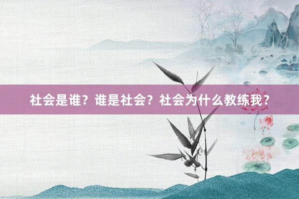社会是谁？谁是社会？社会为什么教练我？