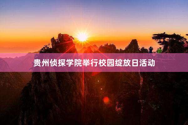 贵州侦探学院举行校园绽放日活动