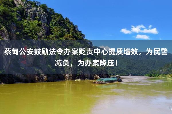 蔡甸公安鼓励法令办案贬责中心提质增效，为民警减负，为办案降压！