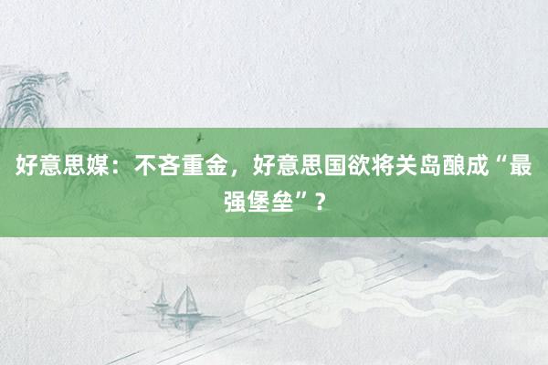 好意思媒：不吝重金，好意思国欲将关岛酿成“最强堡垒”？