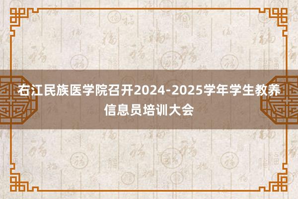 右江民族医学院召开2024-2025学年学生教养信息员培训大会