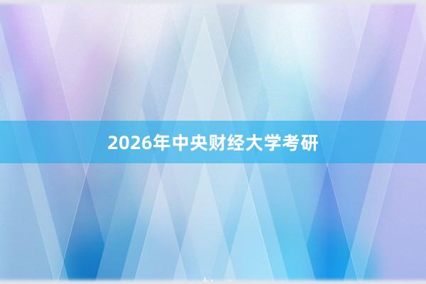 2026年中央财经大学考研